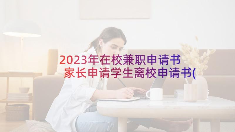 2023年在校兼职申请书 家长申请学生离校申请书(模板10篇)