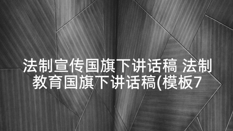 法制宣传国旗下讲话稿 法制教育国旗下讲话稿(模板7篇)