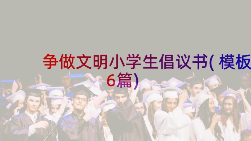 争做文明小学生倡议书(模板6篇)