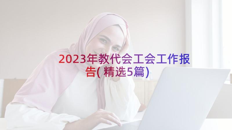 2023年教代会工会工作报告(精选5篇)