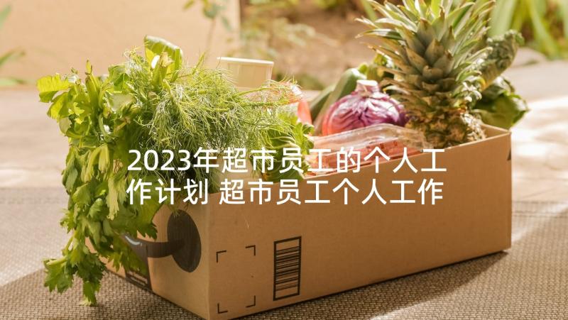 2023年超市员工的个人工作计划 超市员工个人工作计划(优秀5篇)