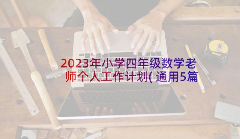 2023年小学四年级数学老师个人工作计划(通用5篇)