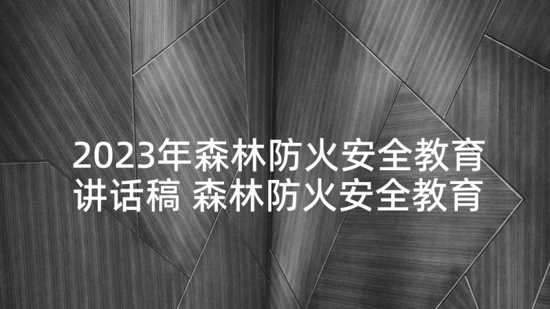 2023年森林防火安全教育讲话稿 森林防火安全教育演讲稿(优秀5篇)