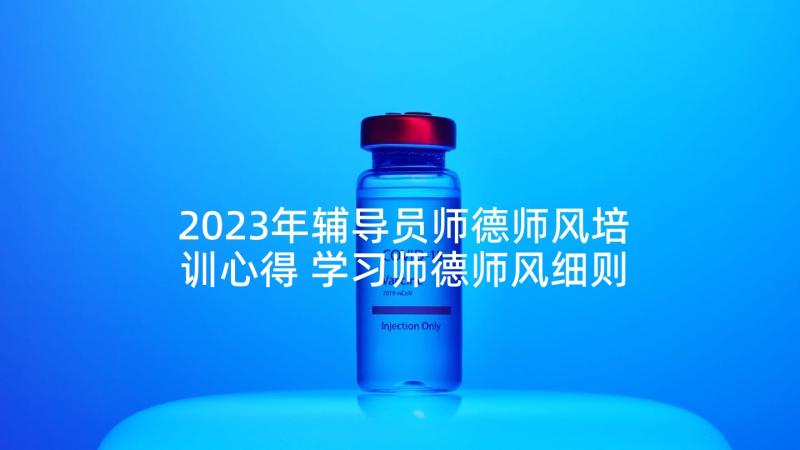 2023年辅导员师德师风培训心得 学习师德师风细则心得体会(精选9篇)