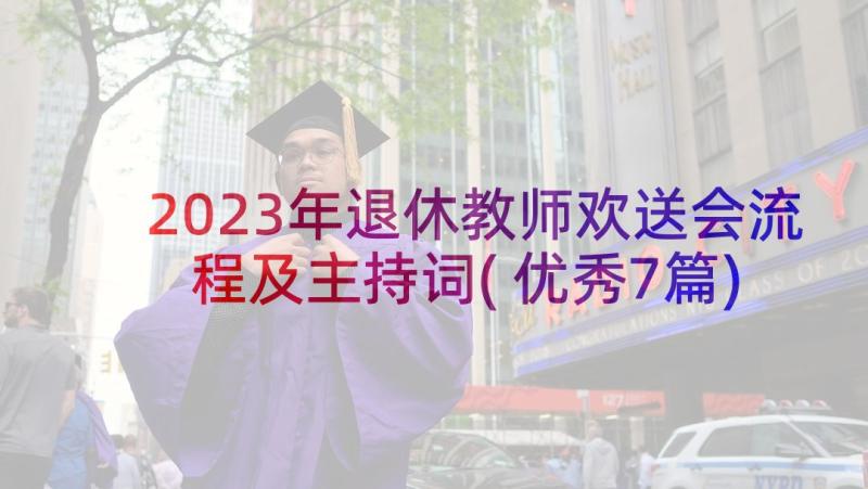 2023年退休教师欢送会流程及主持词(优秀7篇)