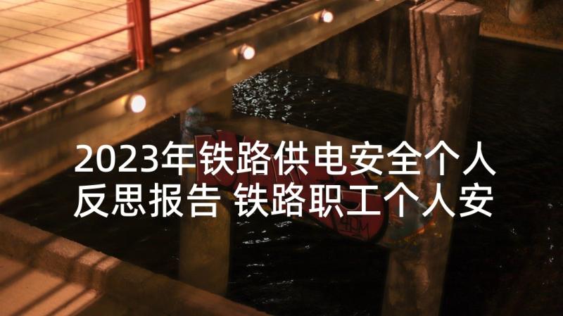 2023年铁路供电安全个人反思报告 铁路职工个人安全反思材料(优秀5篇)