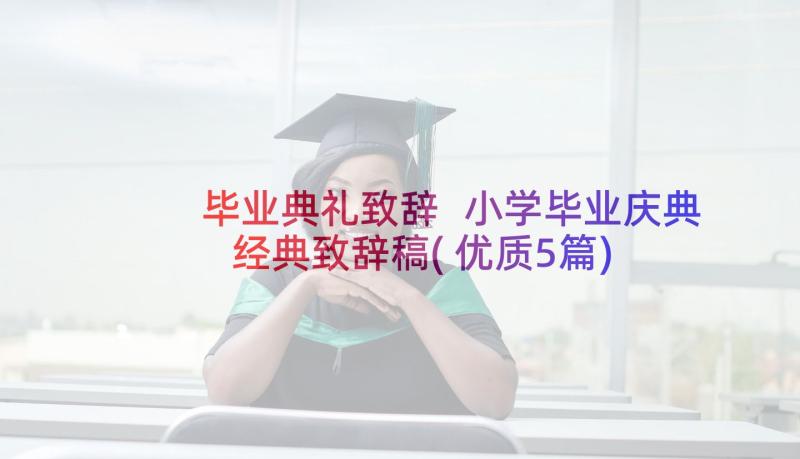 毕业典礼致辞 小学毕业庆典经典致辞稿(优质5篇)