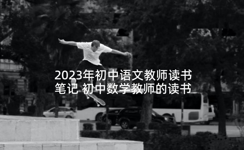 2023年初中语文教师读书笔记 初中数学教师的读书笔记心得体会(精选5篇)