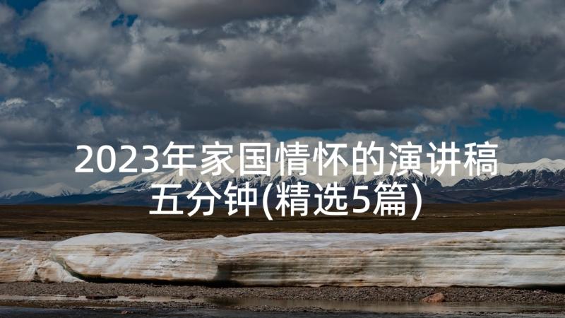 2023年家国情怀的演讲稿五分钟(精选5篇)