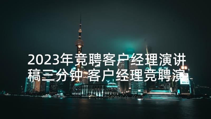 2023年竞聘客户经理演讲稿三分钟 客户经理竞聘演讲稿(通用5篇)