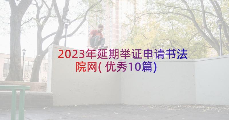 2023年延期举证申请书法院网(优秀10篇)