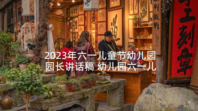 2023年六一儿童节幼儿园园长讲话稿 幼儿园六一儿童节园长讲话稿(通用5篇)