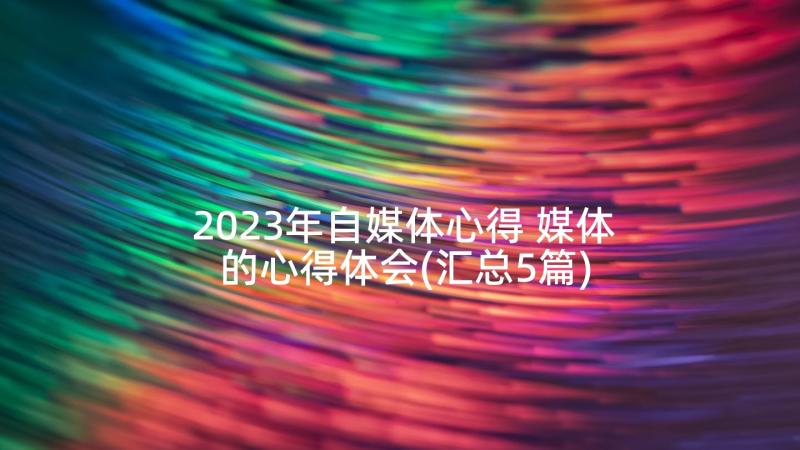 2023年自媒体心得 媒体的心得体会(汇总5篇)