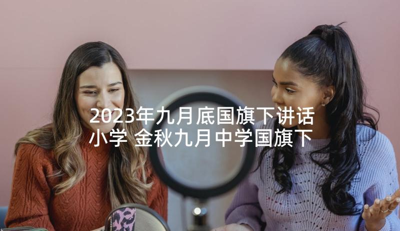 2023年九月底国旗下讲话小学 金秋九月中学国旗下讲话(汇总5篇)