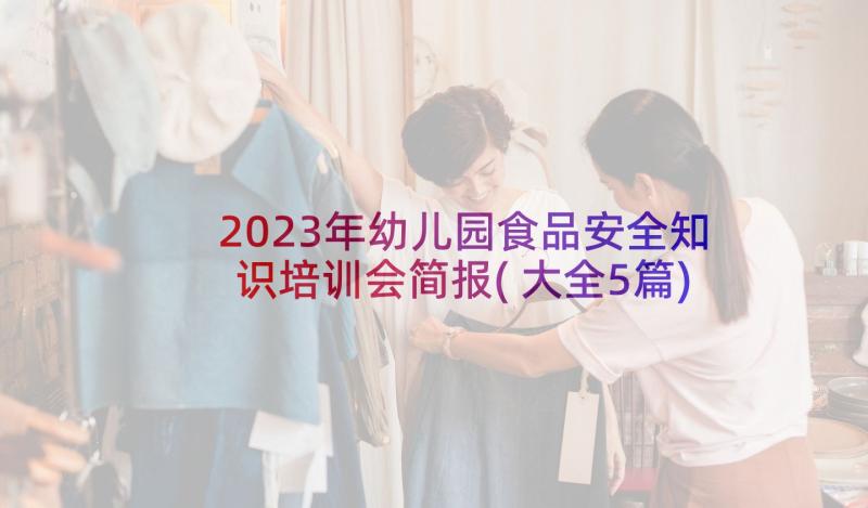 2023年幼儿园食品安全知识培训会简报(大全5篇)