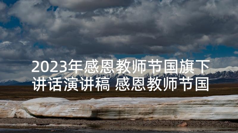 2023年感恩教师节国旗下讲话演讲稿 感恩教师节国旗下讲话稿(通用6篇)