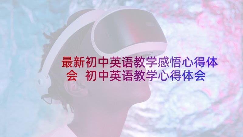 最新初中英语教学感悟心得体会 初中英语教学心得体会(大全7篇)