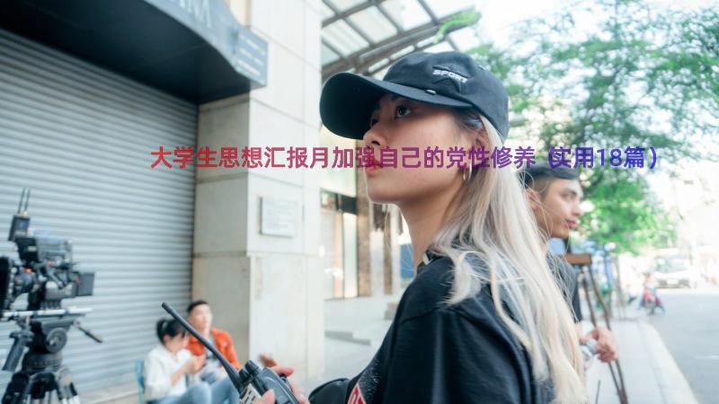 大学生思想汇报月加强自己的党性修养（实用18篇）