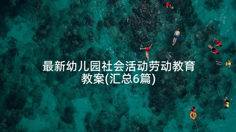 最新幼儿园社会活动劳动教育教案(汇总6篇)