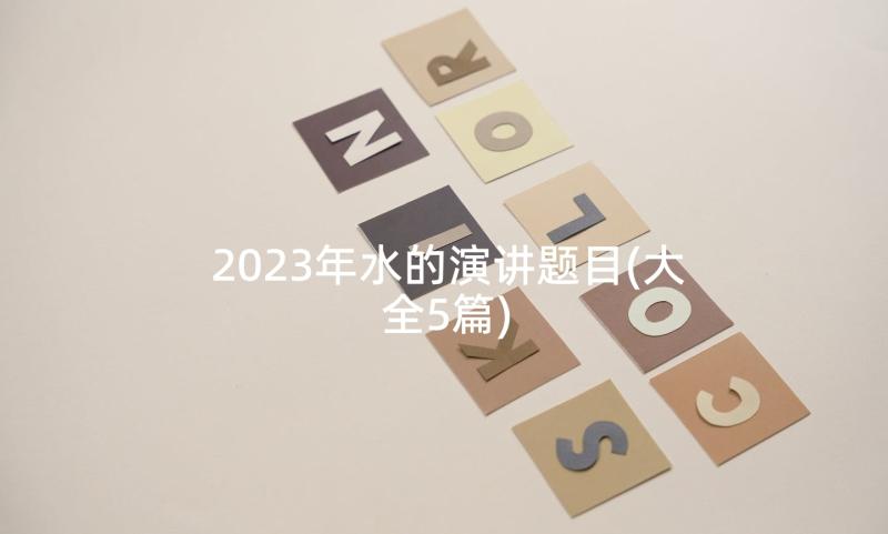 2023年水的演讲题目(大全5篇)