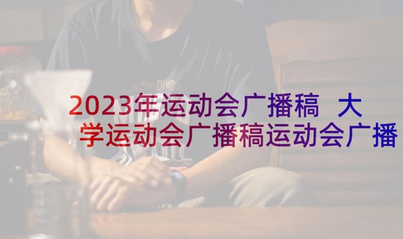 2023年运动会广播稿 大学运动会广播稿运动会广播稿件(汇总5篇)