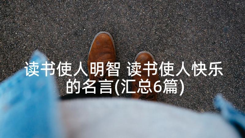 读书使人明智 读书使人快乐的名言(汇总6篇)