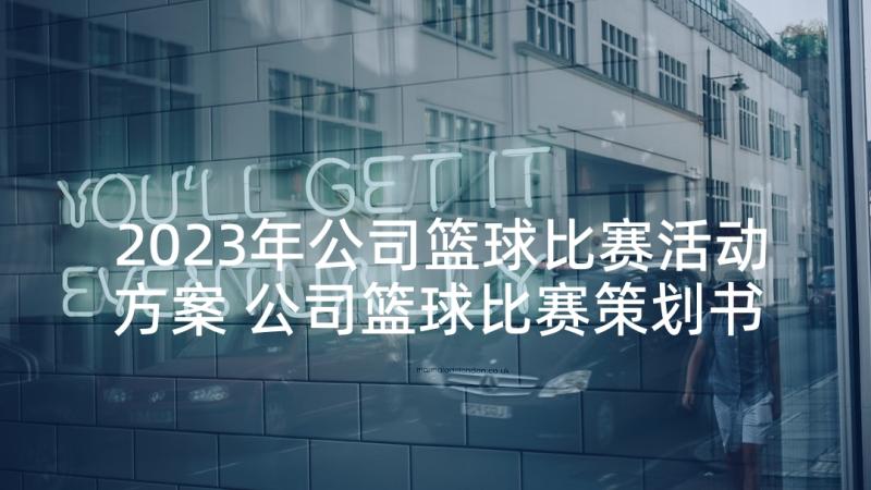 2023年公司篮球比赛活动方案 公司篮球比赛策划书(大全10篇)