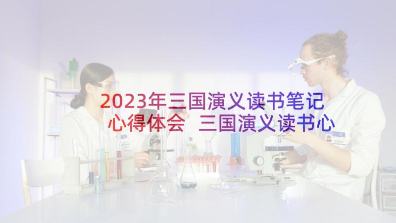 2023年三国演义读书笔记心得体会 三国演义读书心得笔记(汇总5篇)