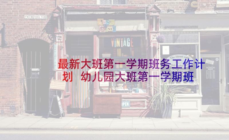 最新大班第一学期班务工作计划 幼儿园大班第一学期班务工作计划(通用5篇)