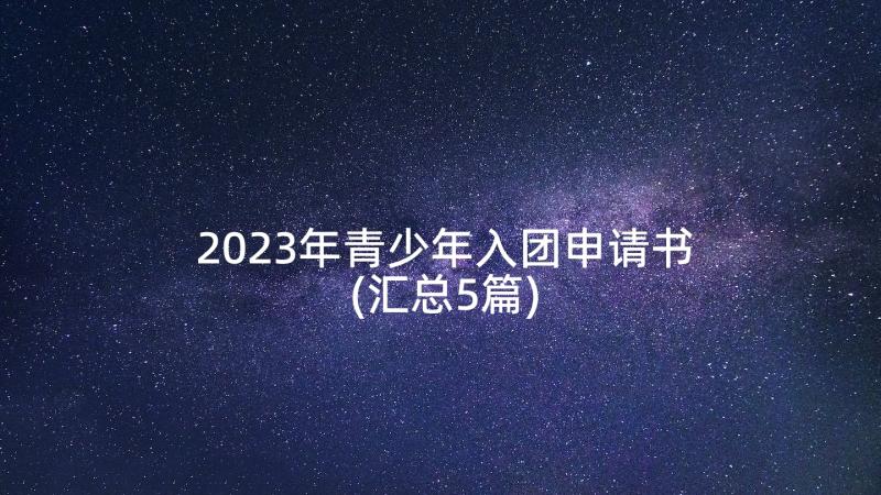 2023年青少年入团申请书(汇总5篇)