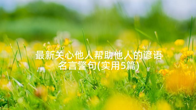 最新关心他人帮助他人的谚语名言警句(实用5篇)