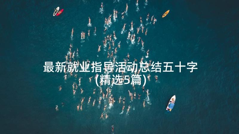 最新就业指导活动总结五十字(精选5篇)