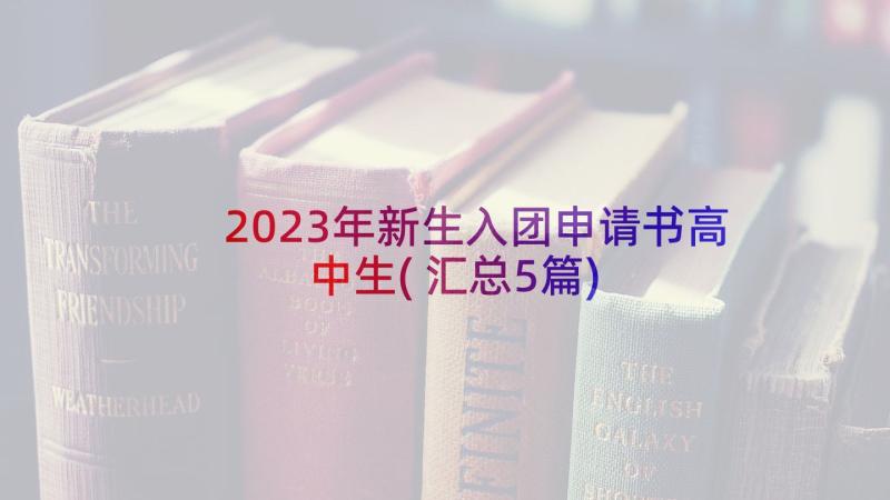 2023年新生入团申请书高中生(汇总5篇)