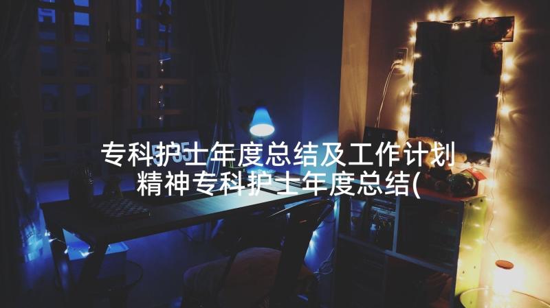 专科护士年度总结及工作计划 精神专科护士年度总结(优秀5篇)