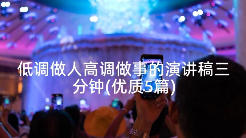 低调做人高调做事的演讲稿三分钟(优质5篇)