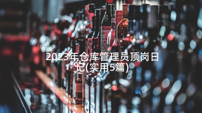 2023年仓库管理员顶岗日记(实用5篇)