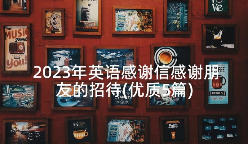 2023年英语感谢信感谢朋友的招待(优质5篇)