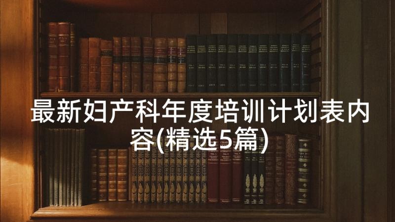 最新妇产科年度培训计划表内容(精选5篇)