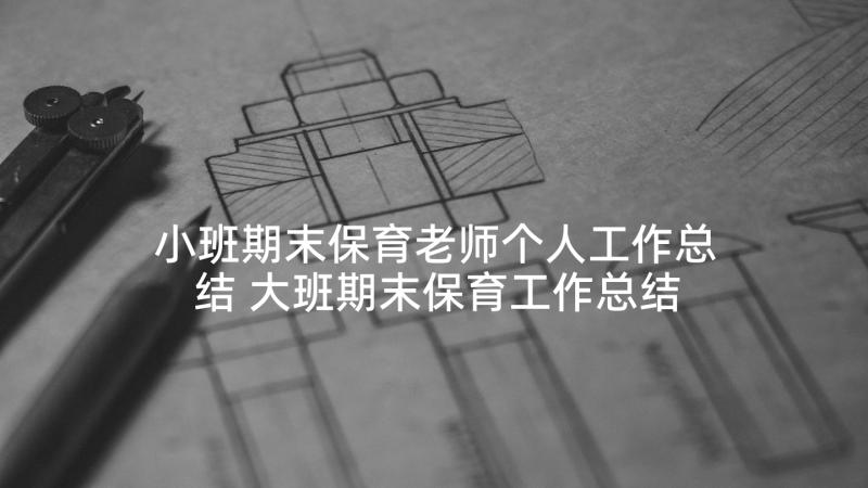 小班期末保育老师个人工作总结 大班期末保育工作总结(通用6篇)