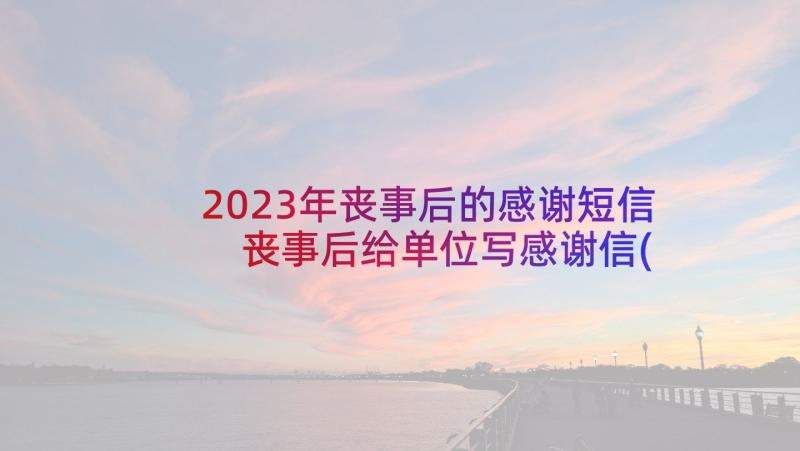 2023年丧事后的感谢短信 丧事后给单位写感谢信(精选5篇)