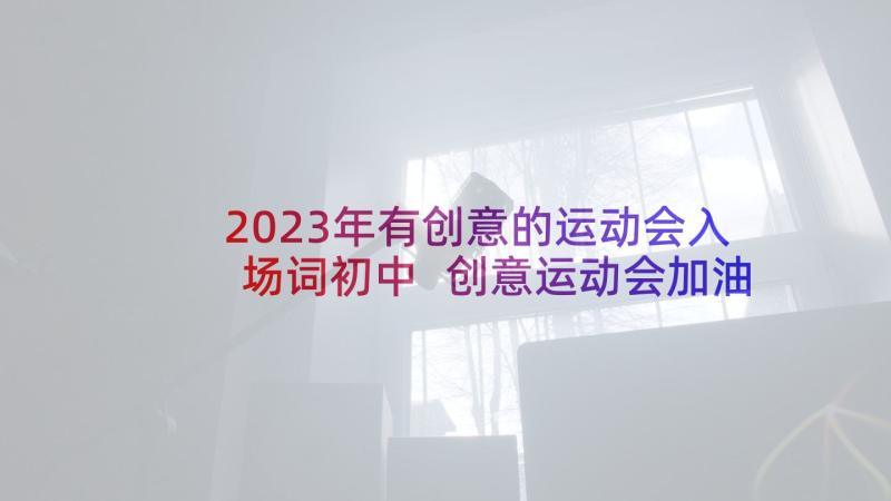 2023年有创意的运动会入场词初中 创意运动会加油稿(大全9篇)