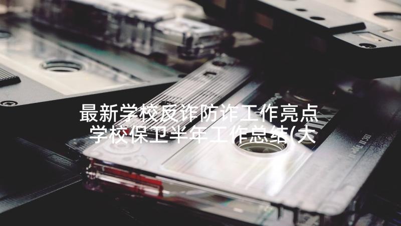 最新学校反诈防诈工作亮点 学校保卫半年工作总结(大全7篇)