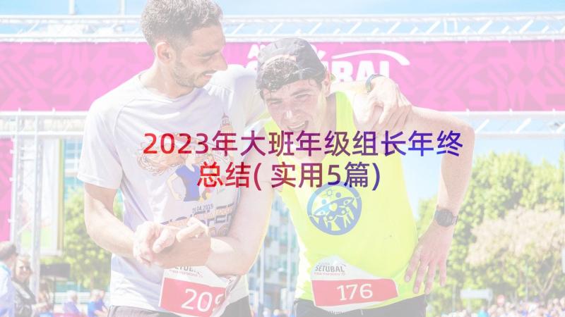 2023年大班年级组长年终总结(实用5篇)