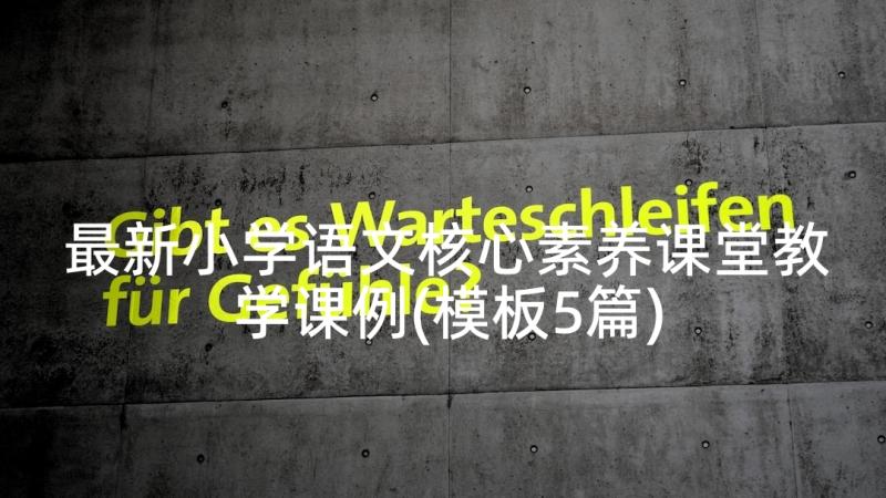 最新小学语文核心素养课堂教学课例(模板5篇)