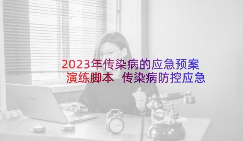 2023年传染病的应急预案演练脚本 传染病防控应急预案(模板6篇)