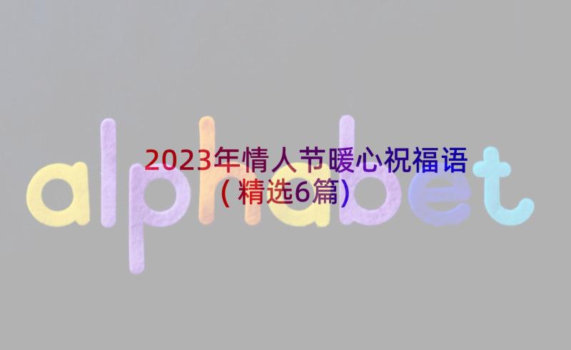 2023年情人节暖心祝福语(精选6篇)