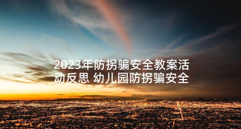 2023年防拐骗安全教案活动反思 幼儿园防拐骗安全教育教案(大全8篇)