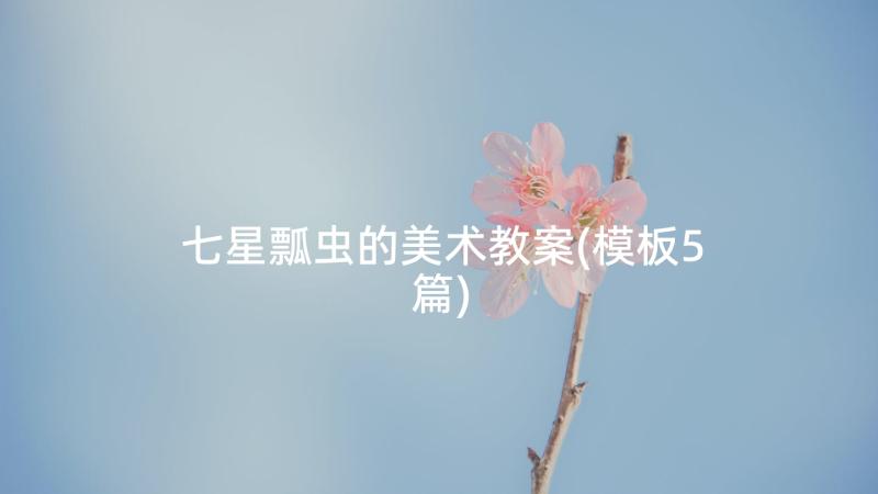 七星瓢虫的美术教案(模板5篇)