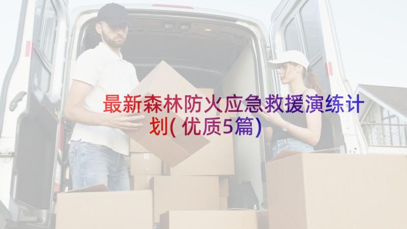 最新森林防火应急救援演练计划(优质5篇)