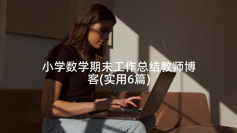 小学数学期末工作总结教师博客(实用6篇)